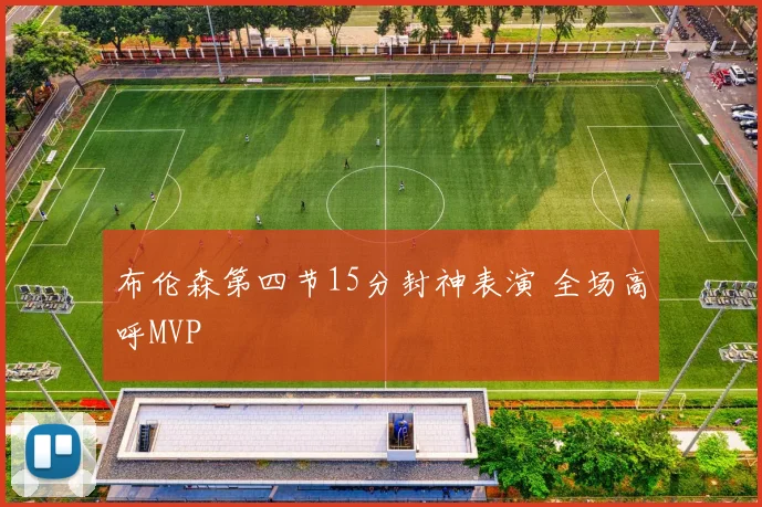 布伦森第四节15分封神表演 全场高呼MVP